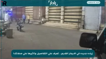 زيادة جديدة في الإيجار القديم.. تعرف على التفاصيل وتأثيرها على محلاتك!